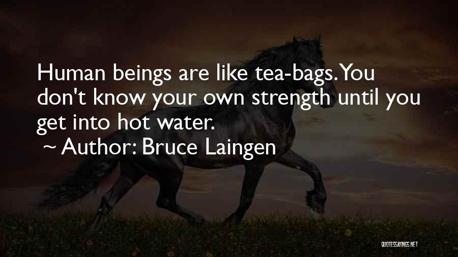 Bruce Laingen Quotes: Human Beings Are Like Tea-bags. You Don't Know Your Own Strength Until You Get Into Hot Water.