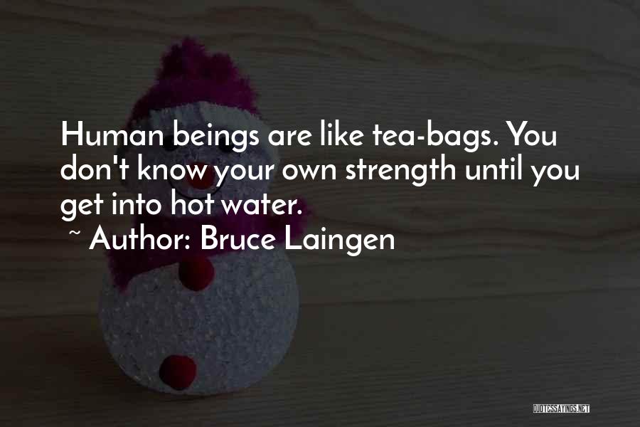 Bruce Laingen Quotes: Human Beings Are Like Tea-bags. You Don't Know Your Own Strength Until You Get Into Hot Water.