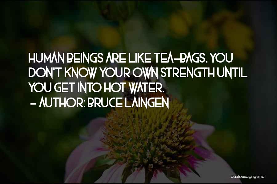 Bruce Laingen Quotes: Human Beings Are Like Tea-bags. You Don't Know Your Own Strength Until You Get Into Hot Water.