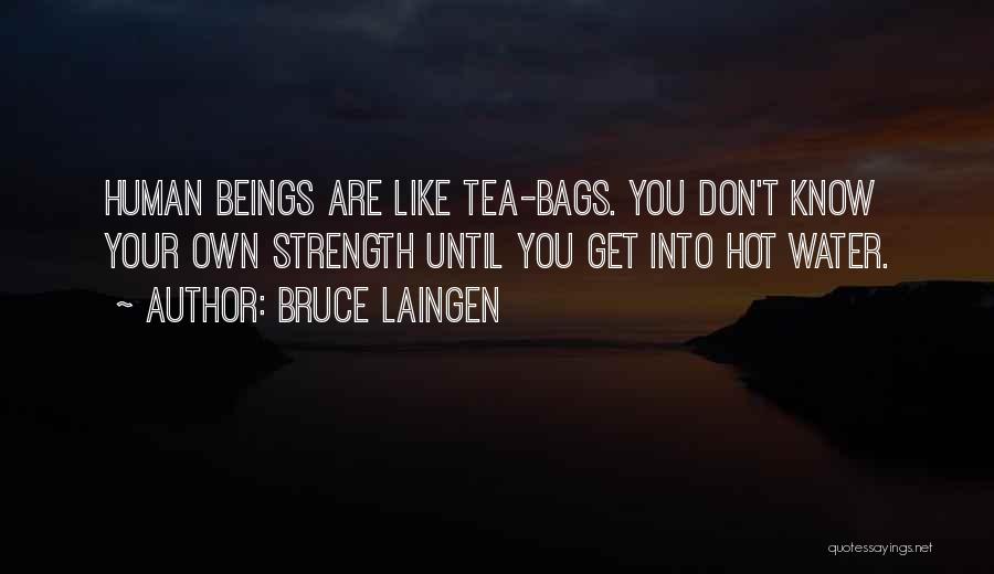 Bruce Laingen Quotes: Human Beings Are Like Tea-bags. You Don't Know Your Own Strength Until You Get Into Hot Water.