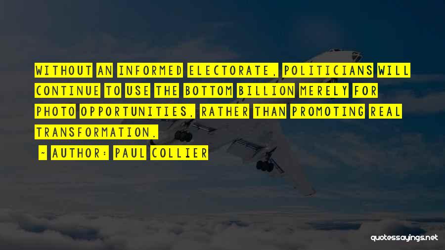 Paul Collier Quotes: Without An Informed Electorate, Politicians Will Continue To Use The Bottom Billion Merely For Photo Opportunities, Rather Than Promoting Real