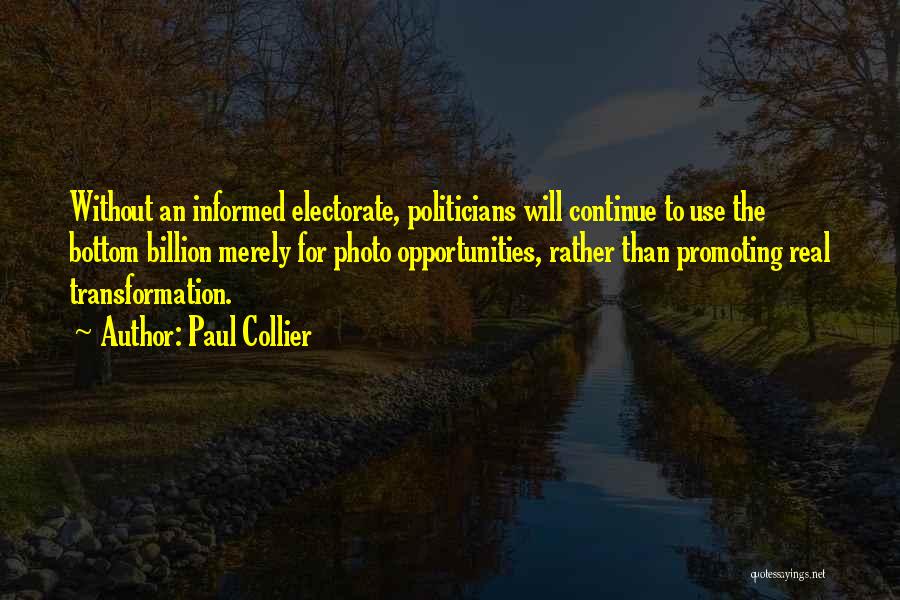 Paul Collier Quotes: Without An Informed Electorate, Politicians Will Continue To Use The Bottom Billion Merely For Photo Opportunities, Rather Than Promoting Real