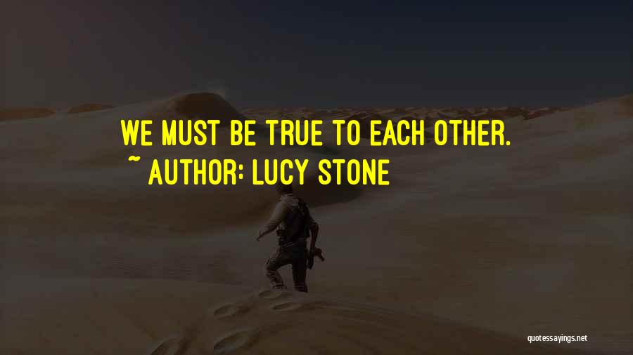 Lucy Stone Quotes: We Must Be True To Each Other.