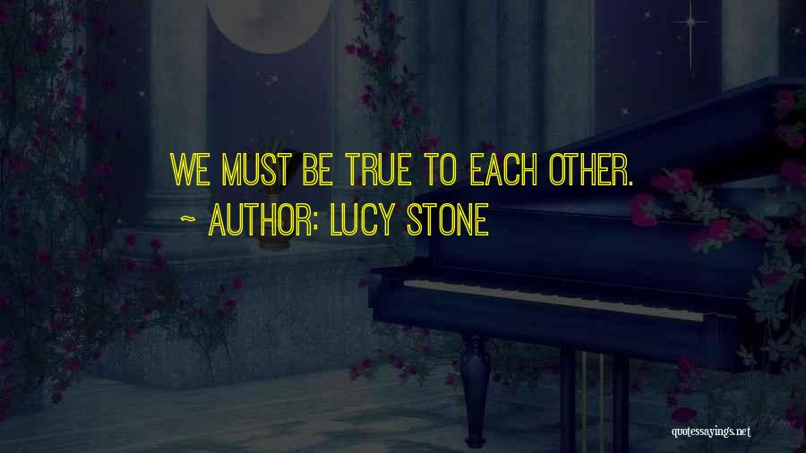 Lucy Stone Quotes: We Must Be True To Each Other.