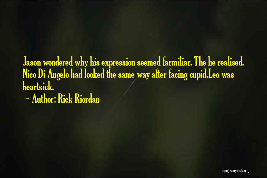 Rick Riordan Quotes: Jason Wondered Why His Expression Seemed Farmiliar. The He Realised. Nico Di Angelo Had Looked The Same Way After Facing