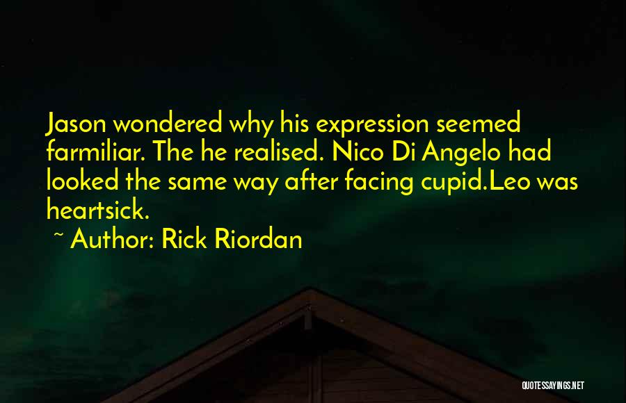 Rick Riordan Quotes: Jason Wondered Why His Expression Seemed Farmiliar. The He Realised. Nico Di Angelo Had Looked The Same Way After Facing