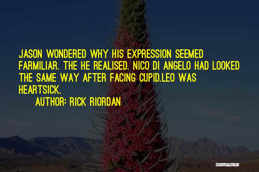 Rick Riordan Quotes: Jason Wondered Why His Expression Seemed Farmiliar. The He Realised. Nico Di Angelo Had Looked The Same Way After Facing