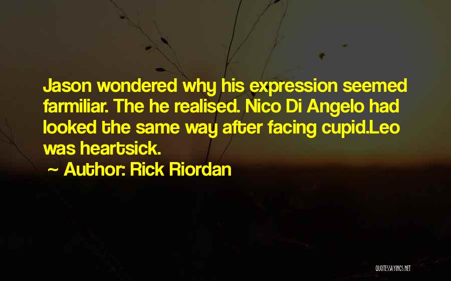 Rick Riordan Quotes: Jason Wondered Why His Expression Seemed Farmiliar. The He Realised. Nico Di Angelo Had Looked The Same Way After Facing