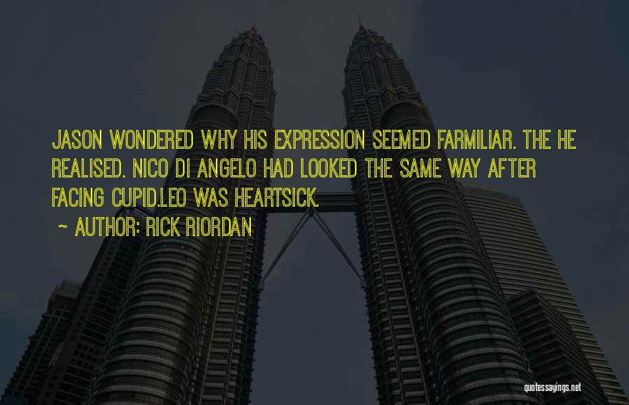 Rick Riordan Quotes: Jason Wondered Why His Expression Seemed Farmiliar. The He Realised. Nico Di Angelo Had Looked The Same Way After Facing
