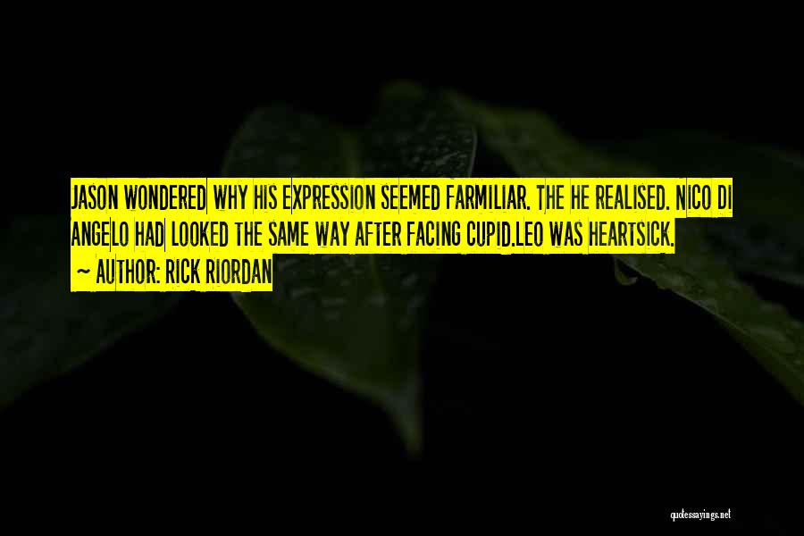 Rick Riordan Quotes: Jason Wondered Why His Expression Seemed Farmiliar. The He Realised. Nico Di Angelo Had Looked The Same Way After Facing