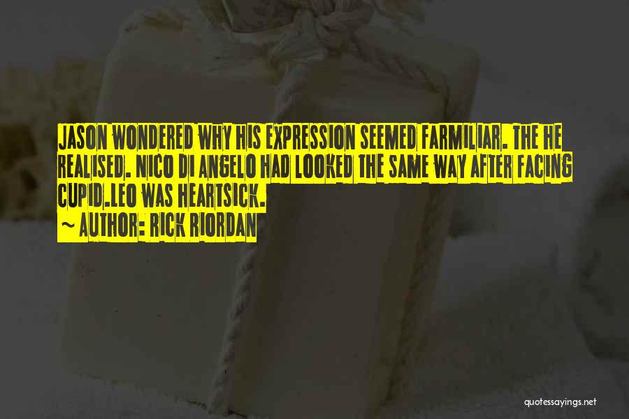 Rick Riordan Quotes: Jason Wondered Why His Expression Seemed Farmiliar. The He Realised. Nico Di Angelo Had Looked The Same Way After Facing