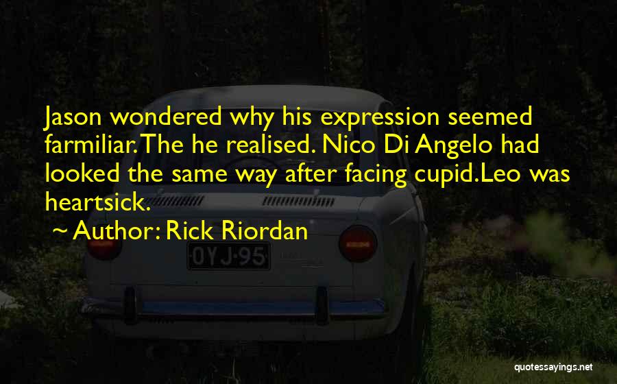 Rick Riordan Quotes: Jason Wondered Why His Expression Seemed Farmiliar. The He Realised. Nico Di Angelo Had Looked The Same Way After Facing