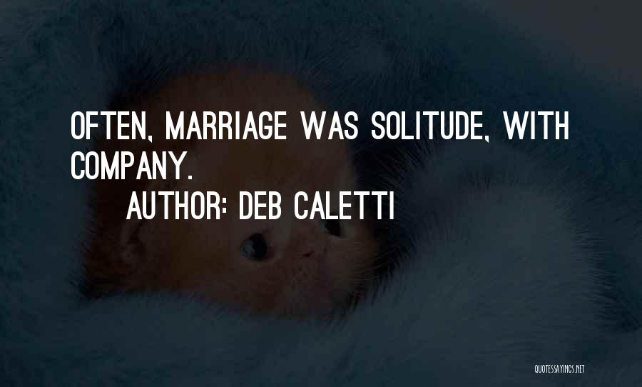 Deb Caletti Quotes: Often, Marriage Was Solitude, With Company.