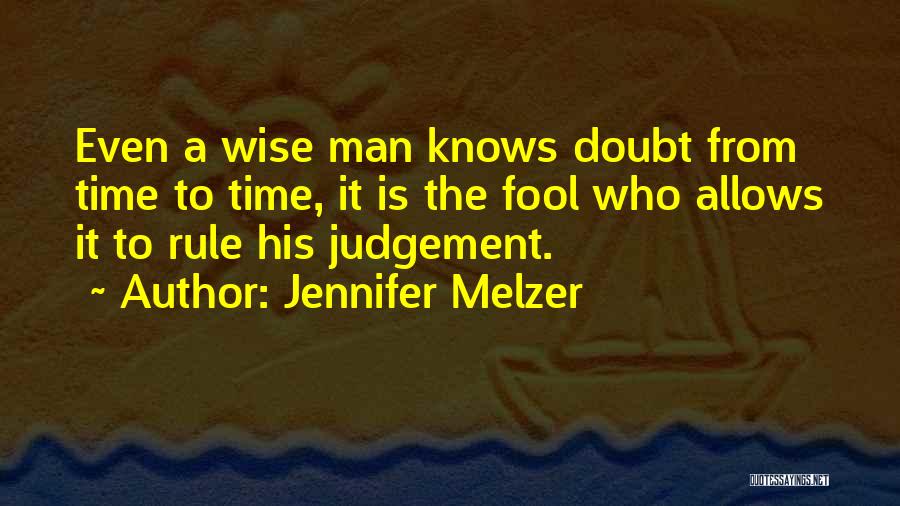 Jennifer Melzer Quotes: Even A Wise Man Knows Doubt From Time To Time, It Is The Fool Who Allows It To Rule His