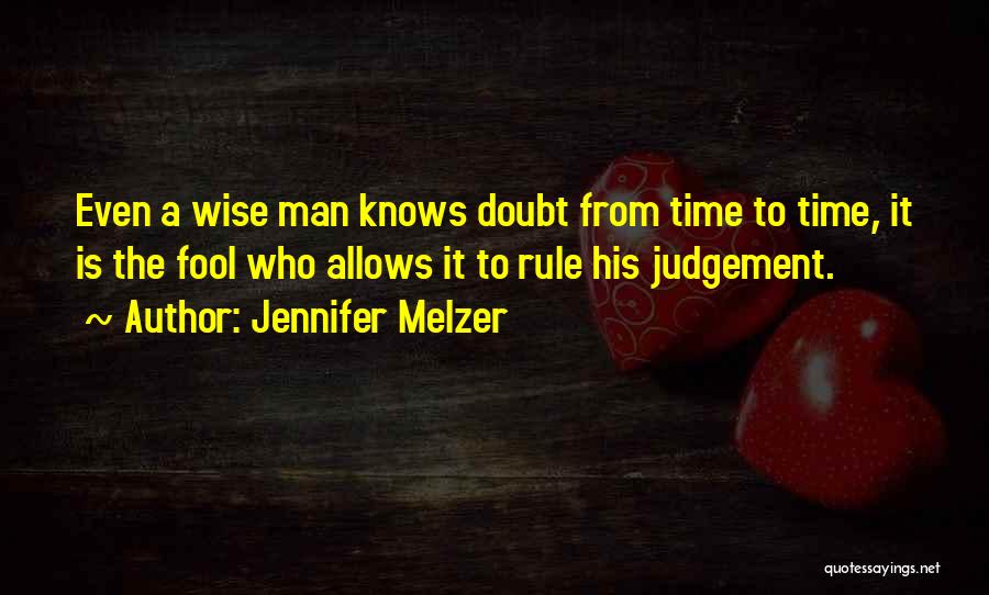 Jennifer Melzer Quotes: Even A Wise Man Knows Doubt From Time To Time, It Is The Fool Who Allows It To Rule His