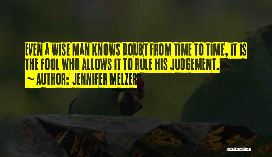 Jennifer Melzer Quotes: Even A Wise Man Knows Doubt From Time To Time, It Is The Fool Who Allows It To Rule His