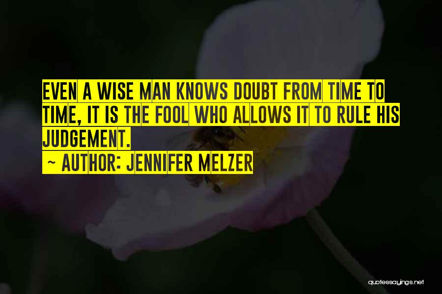 Jennifer Melzer Quotes: Even A Wise Man Knows Doubt From Time To Time, It Is The Fool Who Allows It To Rule His