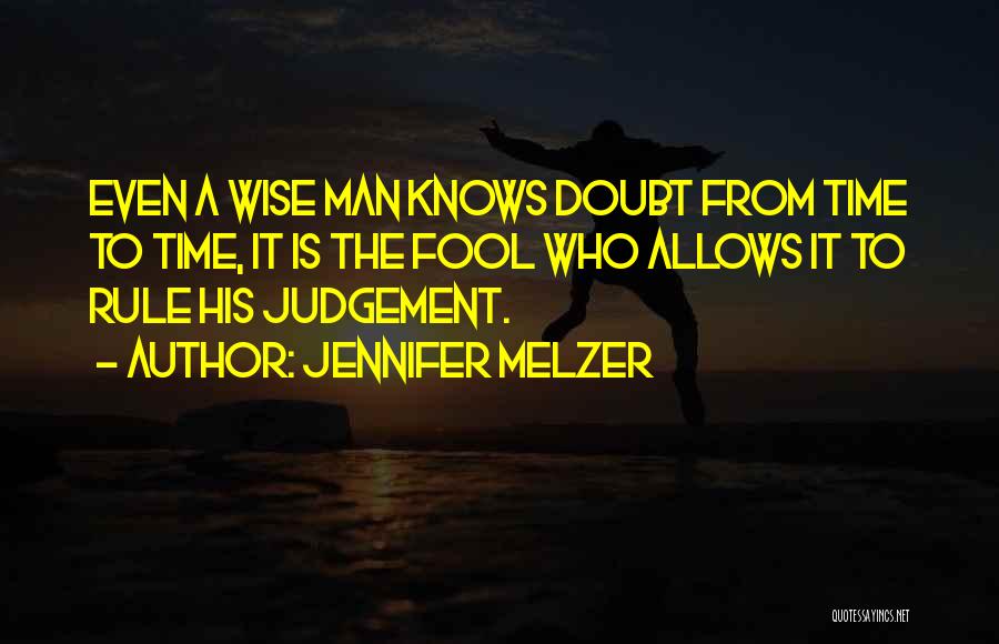 Jennifer Melzer Quotes: Even A Wise Man Knows Doubt From Time To Time, It Is The Fool Who Allows It To Rule His