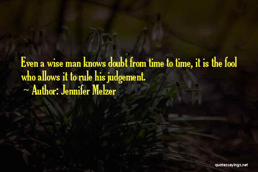 Jennifer Melzer Quotes: Even A Wise Man Knows Doubt From Time To Time, It Is The Fool Who Allows It To Rule His