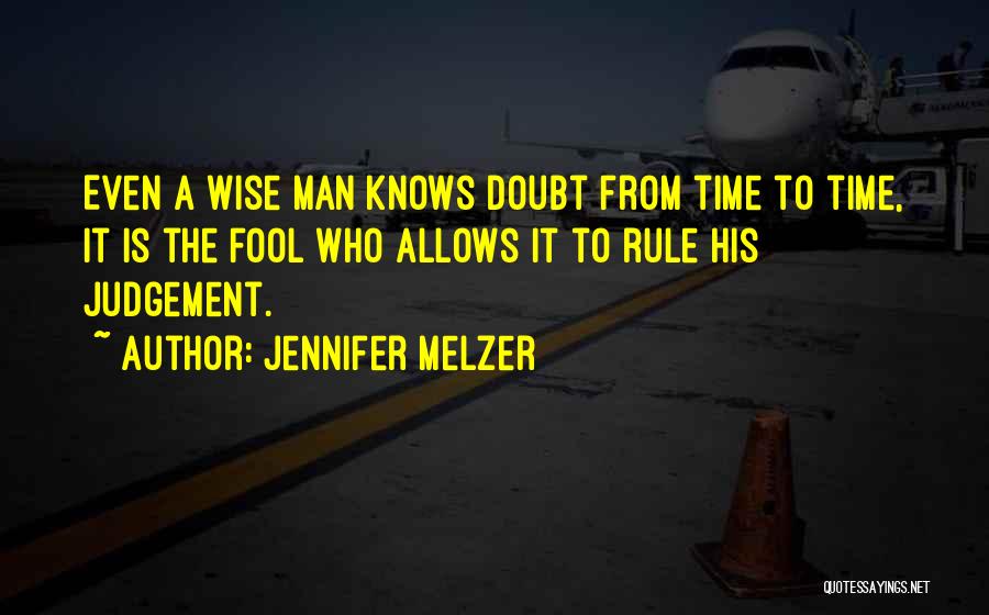 Jennifer Melzer Quotes: Even A Wise Man Knows Doubt From Time To Time, It Is The Fool Who Allows It To Rule His