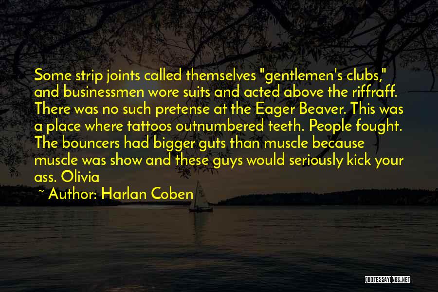 Harlan Coben Quotes: Some Strip Joints Called Themselves Gentlemen's Clubs, And Businessmen Wore Suits And Acted Above The Riffraff. There Was No Such