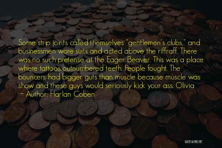 Harlan Coben Quotes: Some Strip Joints Called Themselves Gentlemen's Clubs, And Businessmen Wore Suits And Acted Above The Riffraff. There Was No Such