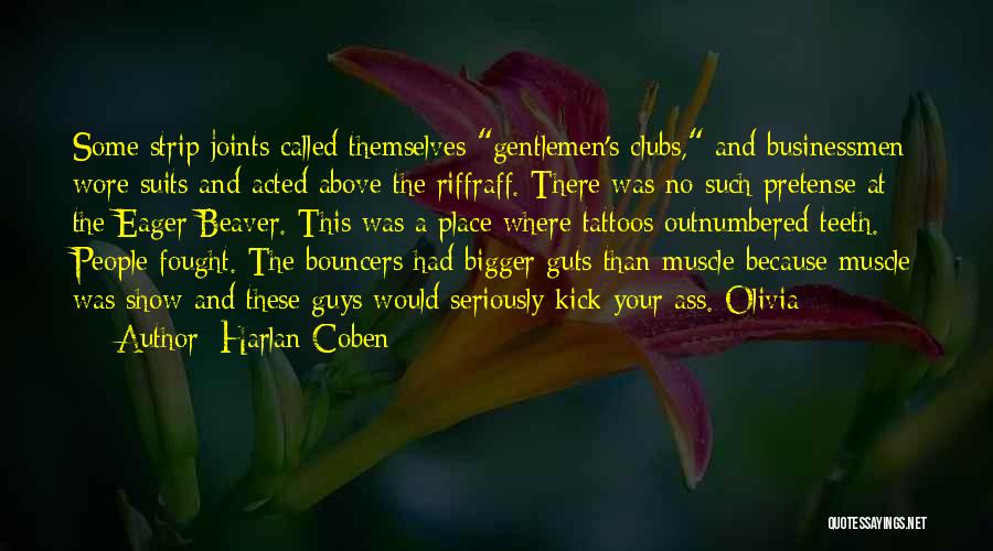 Harlan Coben Quotes: Some Strip Joints Called Themselves Gentlemen's Clubs, And Businessmen Wore Suits And Acted Above The Riffraff. There Was No Such