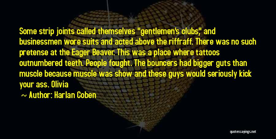 Harlan Coben Quotes: Some Strip Joints Called Themselves Gentlemen's Clubs, And Businessmen Wore Suits And Acted Above The Riffraff. There Was No Such