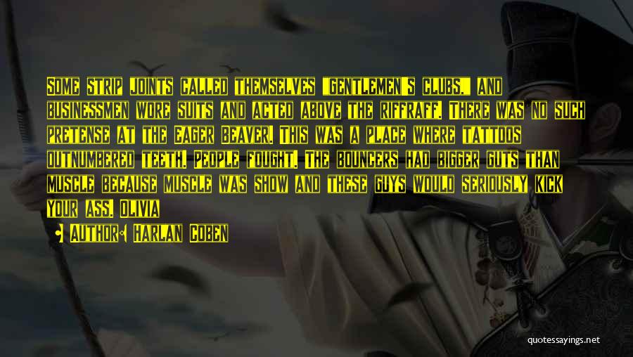 Harlan Coben Quotes: Some Strip Joints Called Themselves Gentlemen's Clubs, And Businessmen Wore Suits And Acted Above The Riffraff. There Was No Such