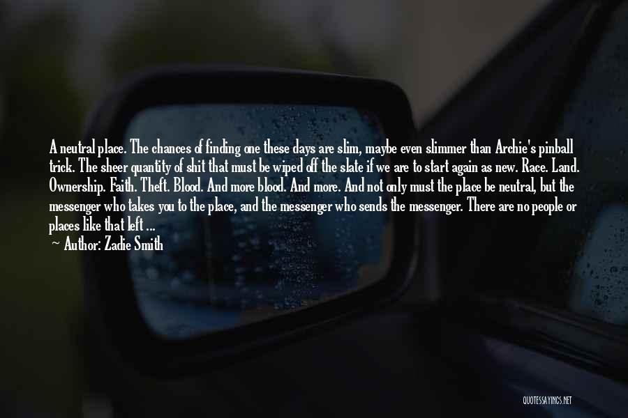 Zadie Smith Quotes: A Neutral Place. The Chances Of Finding One These Days Are Slim, Maybe Even Slimmer Than Archie's Pinball Trick. The