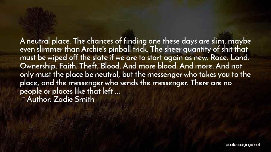 Zadie Smith Quotes: A Neutral Place. The Chances Of Finding One These Days Are Slim, Maybe Even Slimmer Than Archie's Pinball Trick. The