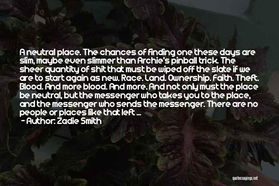 Zadie Smith Quotes: A Neutral Place. The Chances Of Finding One These Days Are Slim, Maybe Even Slimmer Than Archie's Pinball Trick. The