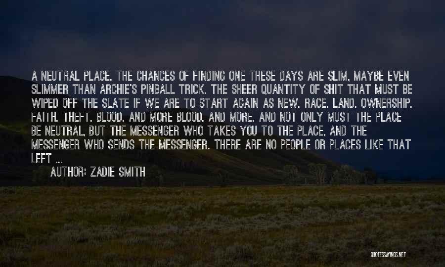 Zadie Smith Quotes: A Neutral Place. The Chances Of Finding One These Days Are Slim, Maybe Even Slimmer Than Archie's Pinball Trick. The