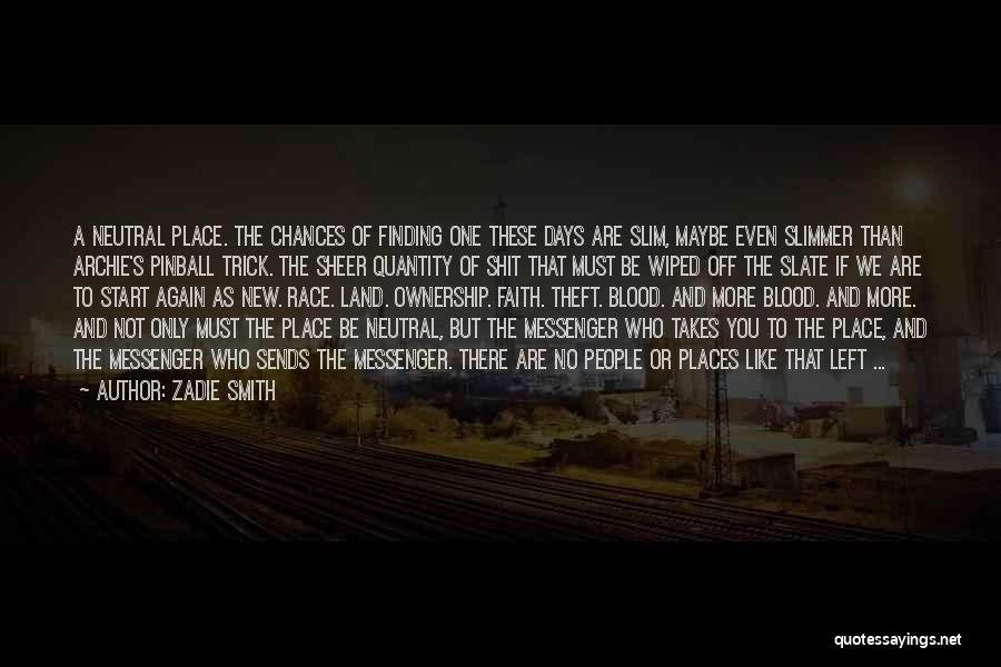 Zadie Smith Quotes: A Neutral Place. The Chances Of Finding One These Days Are Slim, Maybe Even Slimmer Than Archie's Pinball Trick. The