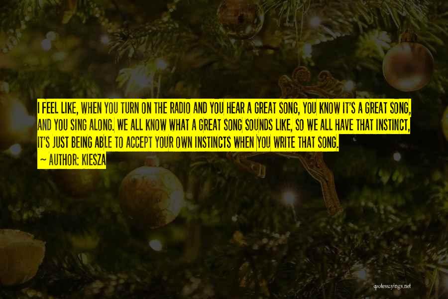 Kiesza Quotes: I Feel Like, When You Turn On The Radio And You Hear A Great Song, You Know It's A Great