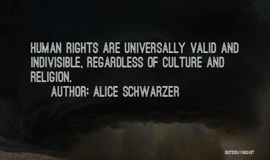 Alice Schwarzer Quotes: Human Rights Are Universally Valid And Indivisible, Regardless Of Culture And Religion.