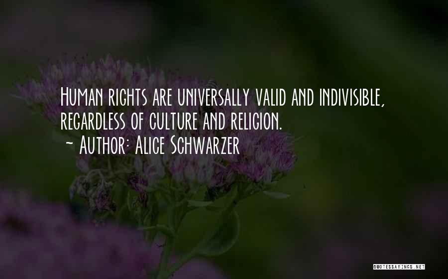 Alice Schwarzer Quotes: Human Rights Are Universally Valid And Indivisible, Regardless Of Culture And Religion.