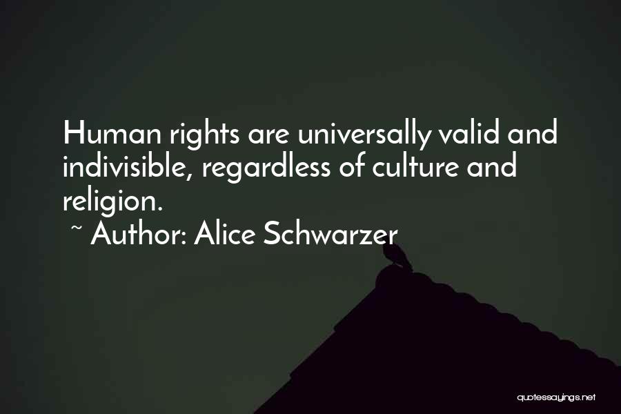 Alice Schwarzer Quotes: Human Rights Are Universally Valid And Indivisible, Regardless Of Culture And Religion.
