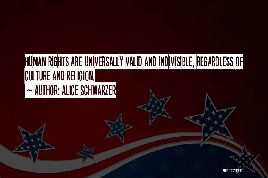 Alice Schwarzer Quotes: Human Rights Are Universally Valid And Indivisible, Regardless Of Culture And Religion.
