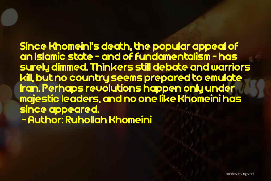 Ruhollah Khomeini Quotes: Since Khomeini's Death, The Popular Appeal Of An Islamic State - And Of Fundamentalism - Has Surely Dimmed. Thinkers Still