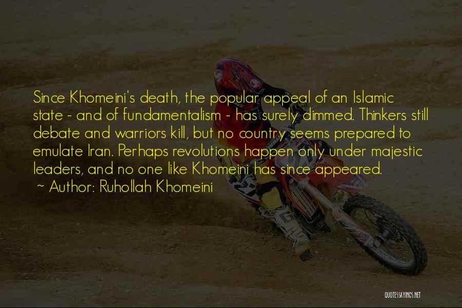 Ruhollah Khomeini Quotes: Since Khomeini's Death, The Popular Appeal Of An Islamic State - And Of Fundamentalism - Has Surely Dimmed. Thinkers Still