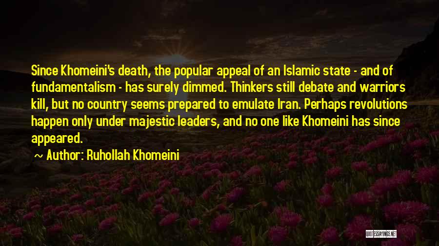 Ruhollah Khomeini Quotes: Since Khomeini's Death, The Popular Appeal Of An Islamic State - And Of Fundamentalism - Has Surely Dimmed. Thinkers Still
