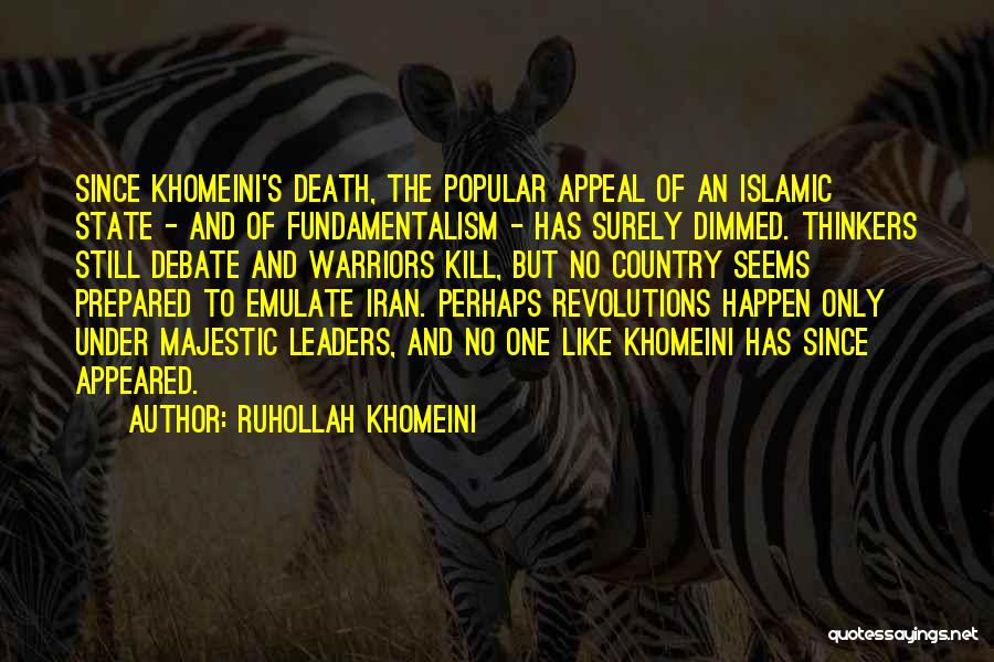 Ruhollah Khomeini Quotes: Since Khomeini's Death, The Popular Appeal Of An Islamic State - And Of Fundamentalism - Has Surely Dimmed. Thinkers Still