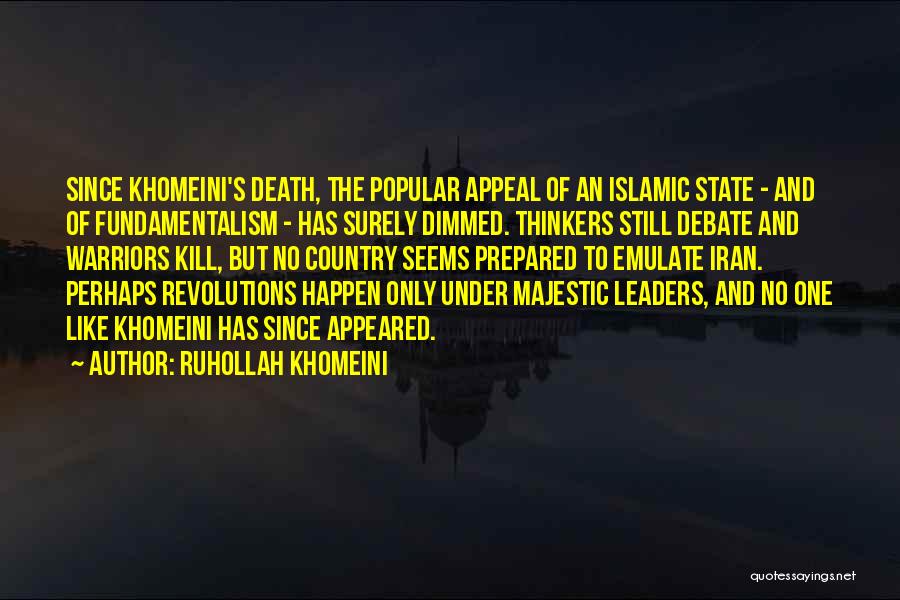 Ruhollah Khomeini Quotes: Since Khomeini's Death, The Popular Appeal Of An Islamic State - And Of Fundamentalism - Has Surely Dimmed. Thinkers Still