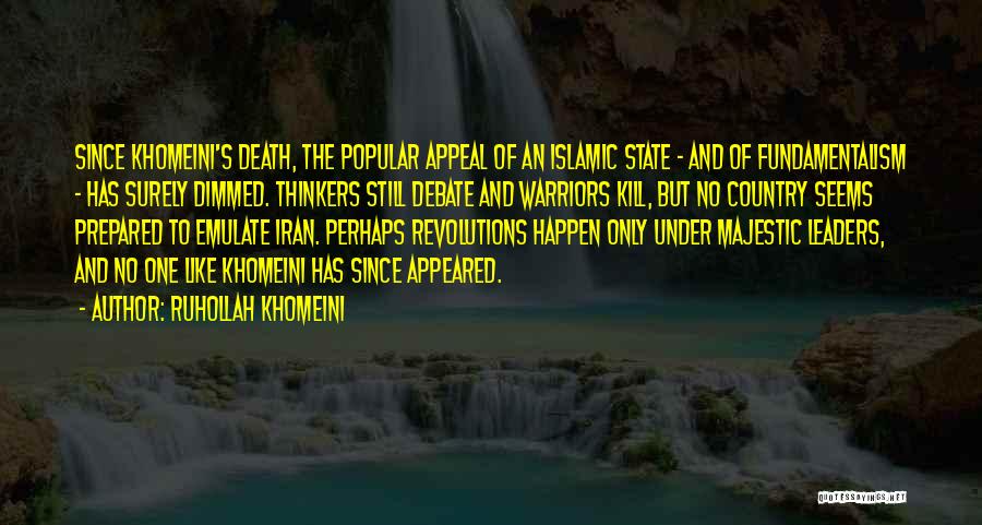 Ruhollah Khomeini Quotes: Since Khomeini's Death, The Popular Appeal Of An Islamic State - And Of Fundamentalism - Has Surely Dimmed. Thinkers Still