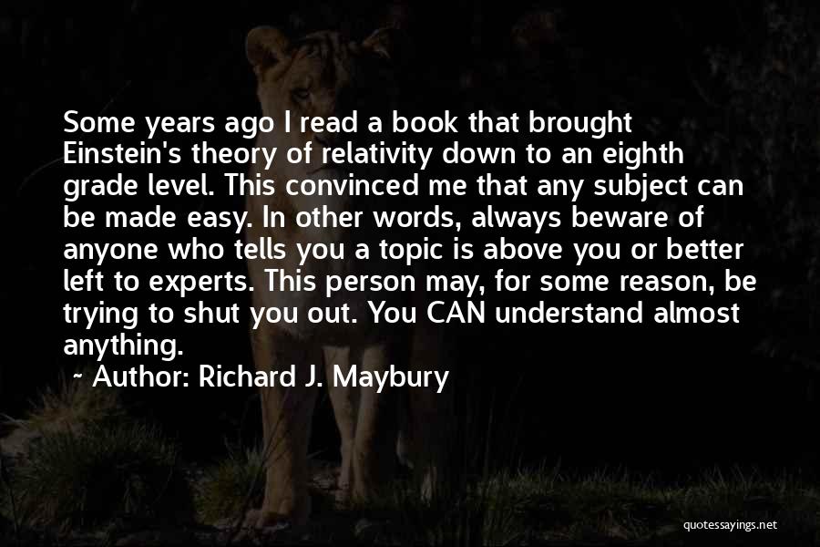 Richard J. Maybury Quotes: Some Years Ago I Read A Book That Brought Einstein's Theory Of Relativity Down To An Eighth Grade Level. This