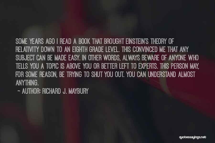 Richard J. Maybury Quotes: Some Years Ago I Read A Book That Brought Einstein's Theory Of Relativity Down To An Eighth Grade Level. This