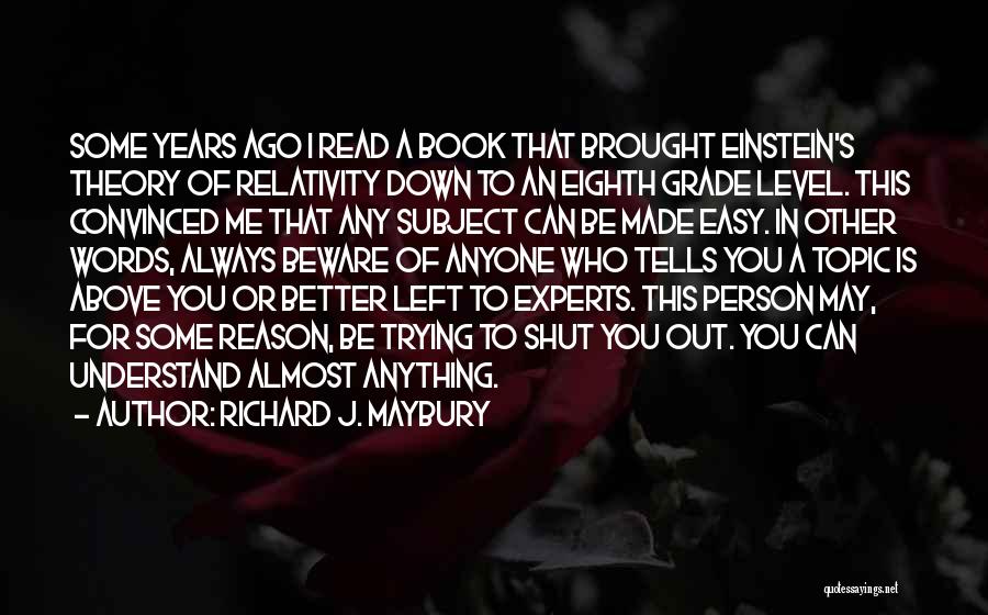 Richard J. Maybury Quotes: Some Years Ago I Read A Book That Brought Einstein's Theory Of Relativity Down To An Eighth Grade Level. This