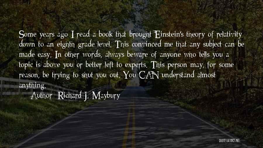 Richard J. Maybury Quotes: Some Years Ago I Read A Book That Brought Einstein's Theory Of Relativity Down To An Eighth Grade Level. This