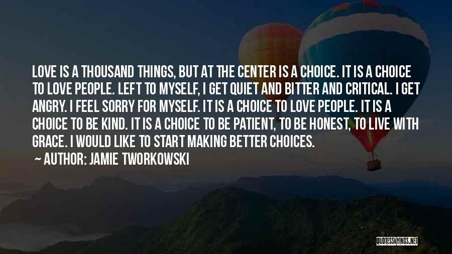 Jamie Tworkowski Quotes: Love Is A Thousand Things, But At The Center Is A Choice. It Is A Choice To Love People. Left